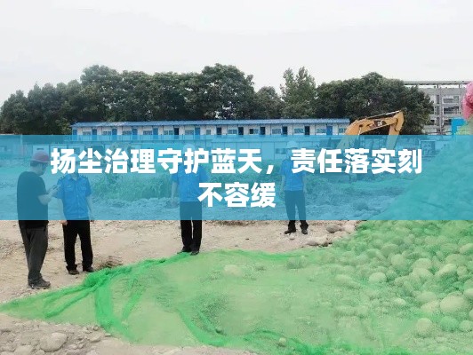 扬尘治理守护蓝天，责任落实刻不容缓