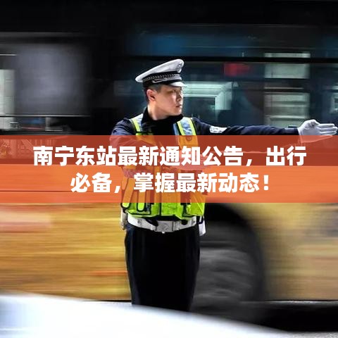 南宁东站最新通知公告，出行必备，掌握最新动态！