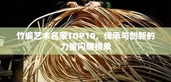 竹编艺术名家TOP10，传承与创新的力量闪耀榜单