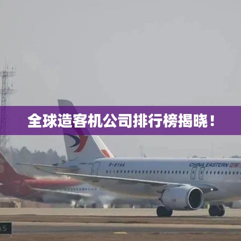 全球造客机公司排行榜揭晓！