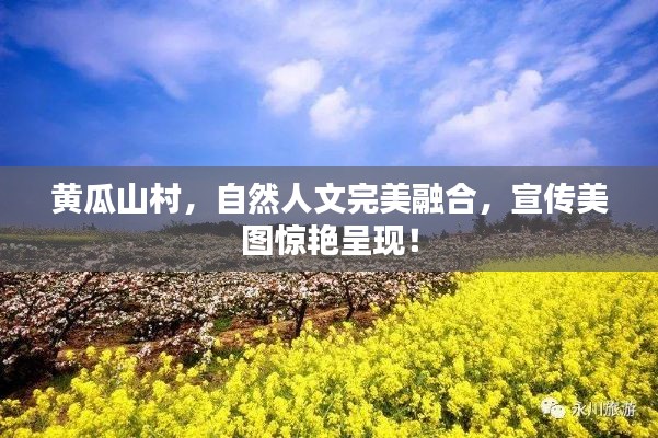 黄瓜山村，自然人文完美融合，宣传美图惊艳呈现！