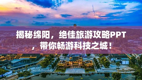 揭秘绵阳，绝佳旅游攻略PPT，带你畅游科技之城！