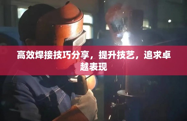 高效焊接技巧分享，提升技艺，追求卓越表现
