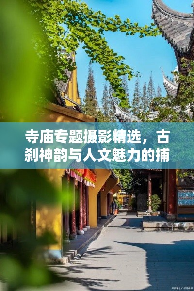 寺庙专题摄影精选，古刹神韵与人文魅力的捕捉