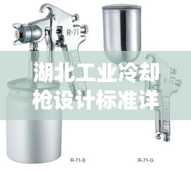 湖北工业冷却枪设计标准详解，专业规范，安全高效