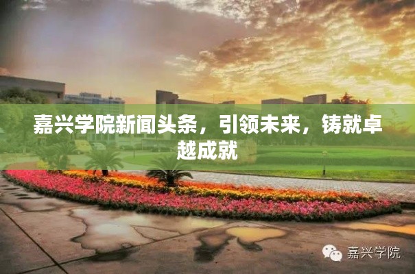 嘉兴学院新闻头条，引领未来，铸就卓越成就