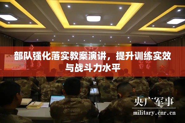 部队强化落实教案演讲，提升训练实效与战斗力水平