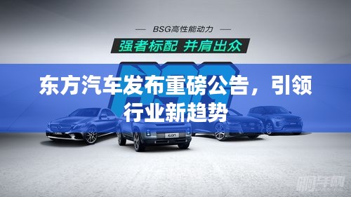 东方汽车发布重磅公告，引领行业新趋势