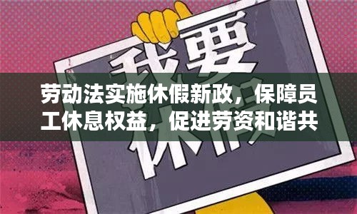 劳动法实施休假新政，保障员工休息权益，促进劳资和谐共赢