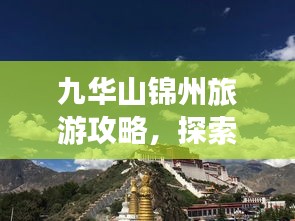 九华山锦州旅游攻略，探索神秘山川秘境之旅