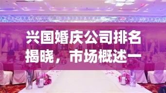 兴国婚庆公司排名揭晓，市场概述一网打尽
