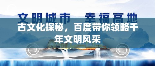 古文化探秘，百度带你领略千年文明风采