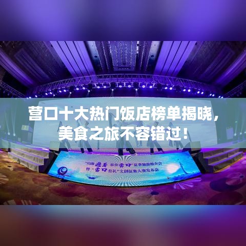 营口十大热门饭店榜单揭晓，美食之旅不容错过！