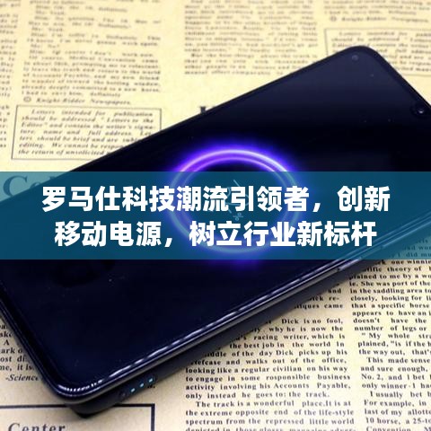 罗马仕科技潮流引领者，创新移动电源，树立行业新标杆