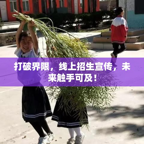 打破界限，线上招生宣传，未来触手可及！