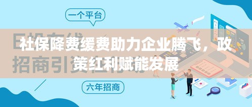 社保降费缓费助力企业腾飞，政策红利赋能发展