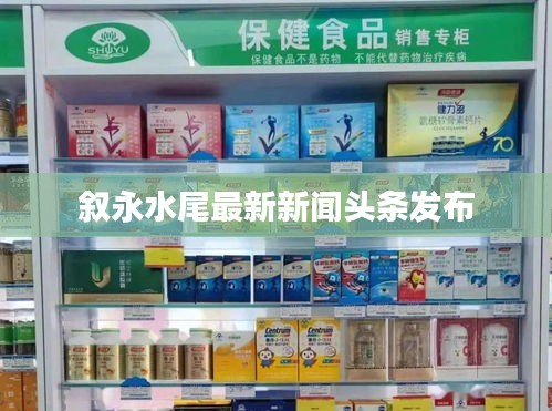 叙永水尾最新新闻头条发布