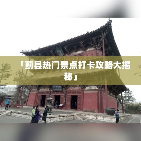 「蓟县热门景点打卡攻略大揭秘」