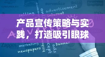 产品宣传策略与实践，打造吸引眼球的宣传方案