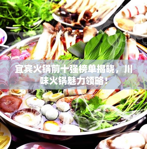 宜宾火锅前十强榜单揭晓，川味火锅魅力领略！