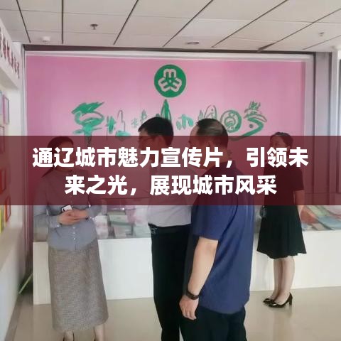 通辽城市魅力宣传片，引领未来之光，展现城市风采