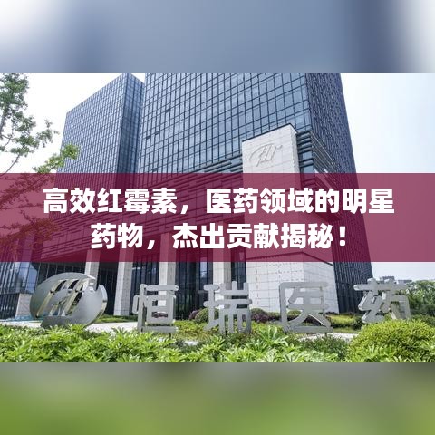 高效红霉素，医药领域的明星药物，杰出贡献揭秘！