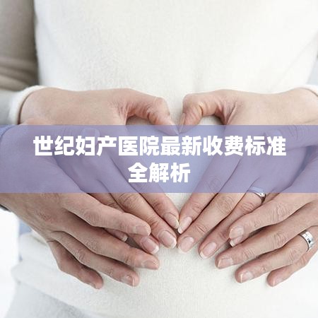 世纪妇产医院最新收费标准全解析