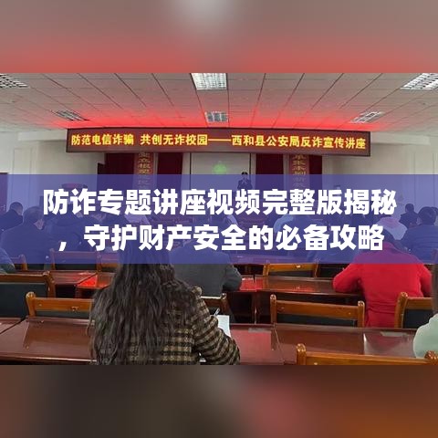 防诈专题讲座视频完整版揭秘，守护财产安全的必备攻略
