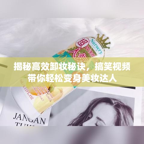 揭秘高效卸妆秘诀，搞笑视频带你轻松变身美妆达人
