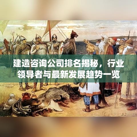 建造咨询公司排名揭秘，行业领导者与最新发展趋势一览