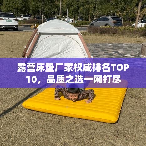 露营床垫厂家权威排名TOP10，品质之选一网打尽