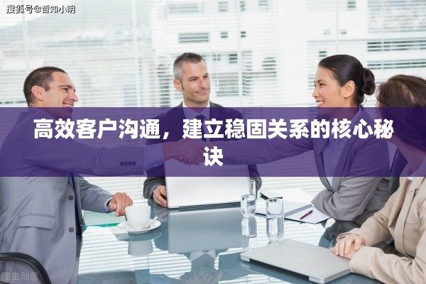 高效客户沟通，建立稳固关系的核心秘诀