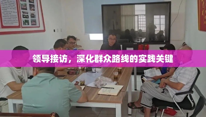 领导接访，深化群众路线的实践关键