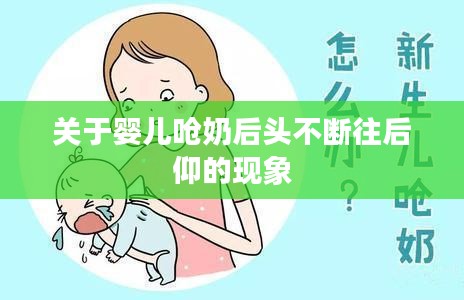 关于婴儿呛奶后头不断往后仰的现象