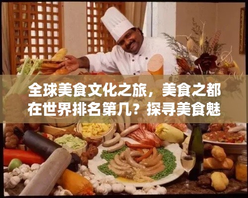 全球美食文化之旅，美食之都在世界排名第几？探寻美食魅力之源