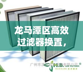 龙马潭区高效过滤器换置，守护空气质量，提升生活品质