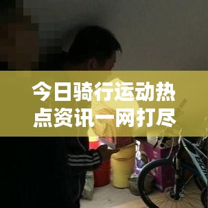今日骑行运动热点资讯一网打尽