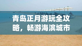 青岛正月游玩全攻略，畅游海滨城市，体验别样风情！