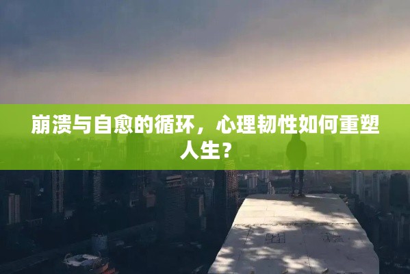 崩溃与自愈的循环，心理韧性如何重塑人生？