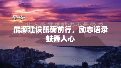 能源建设砥砺前行，励志语录鼓舞人心