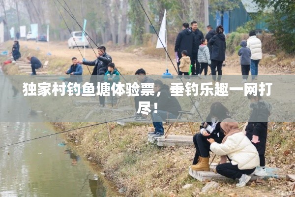 独家村钓鱼塘体验票，垂钓乐趣一网打尽！
