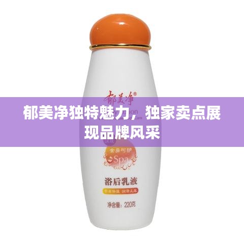郁美净独特魅力，独家卖点展现品牌风采