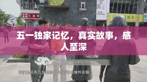 五一独家记忆，真实故事，感人至深