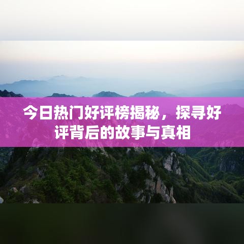 今日热门好评榜揭秘，探寻好评背后的故事与真相