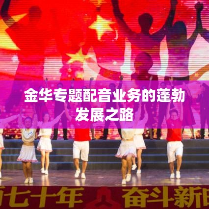 金华专题配音业务的蓬勃发展之路