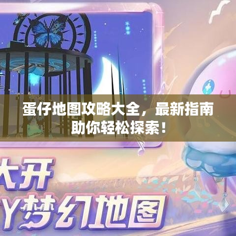 蛋仔地图攻略大全，最新指南助你轻松探索！