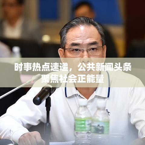 时事热点速递，公共新闻头条聚焦社会正能量