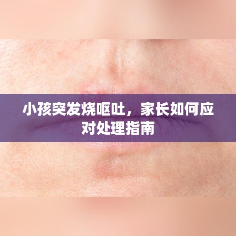 小孩突发烧呕吐，家长如何应对处理指南