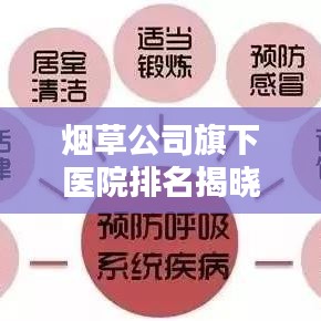 烟草公司旗下医院排名揭晓，医疗质量与服务的卓越标杆全解析