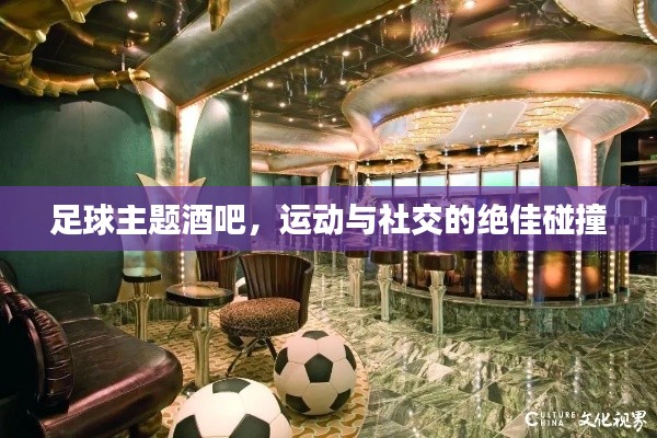 足球主题酒吧，运动与社交的绝佳碰撞